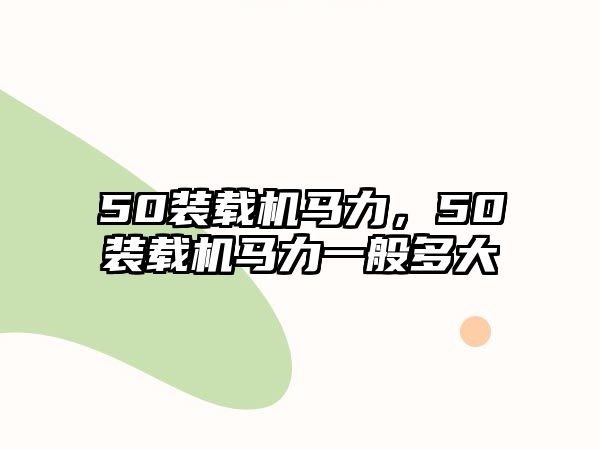 50裝載機馬力，50裝載機馬力一般多大