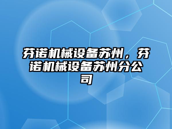 芬諾機(jī)械設(shè)備蘇州，芬諾機(jī)械設(shè)備蘇州分公司