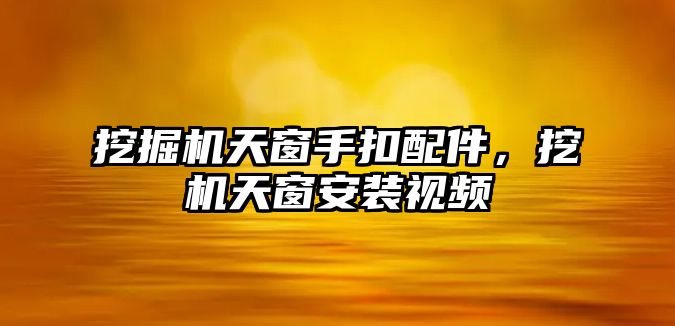 挖掘機天窗手扣配件，挖機天窗安裝視頻