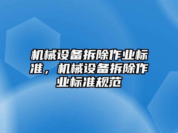 機(jī)械設(shè)備拆除作業(yè)標(biāo)準(zhǔn)，機(jī)械設(shè)備拆除作業(yè)標(biāo)準(zhǔn)規(guī)范