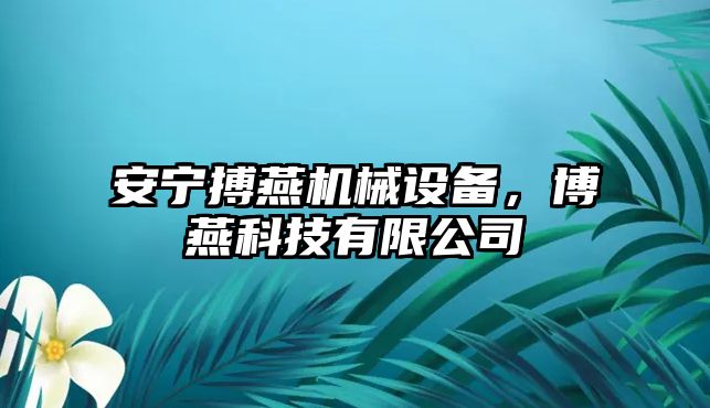 安寧搏燕機(jī)械設(shè)備，博燕科技有限公司