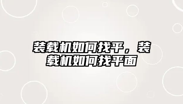 裝載機如何找平，裝載機如何找平面