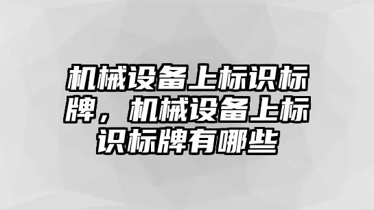 機械設(shè)備上標識標牌，機械設(shè)備上標識標牌有哪些