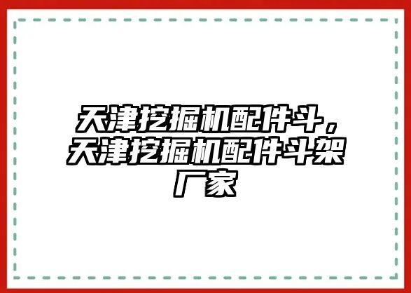 天津挖掘機(jī)配件斗，天津挖掘機(jī)配件斗架廠家