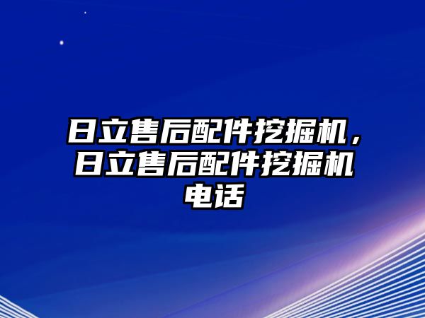 日立售后配件挖掘機(jī)，日立售后配件挖掘機(jī)電話