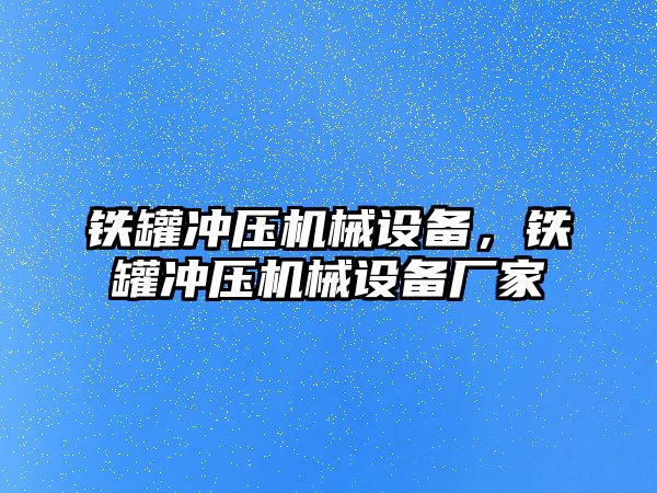 鐵罐沖壓機械設(shè)備，鐵罐沖壓機械設(shè)備廠家