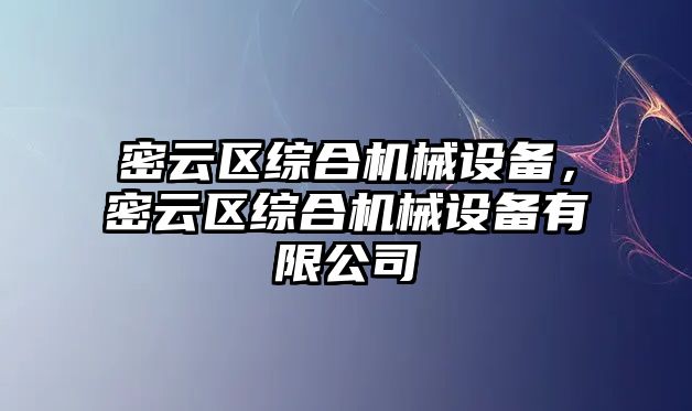 密云區(qū)綜合機(jī)械設(shè)備，密云區(qū)綜合機(jī)械設(shè)備有限公司