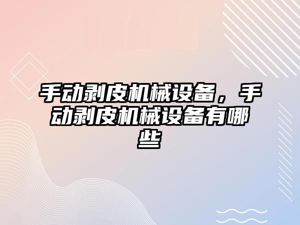 手動剝皮機械設備，手動剝皮機械設備有哪些