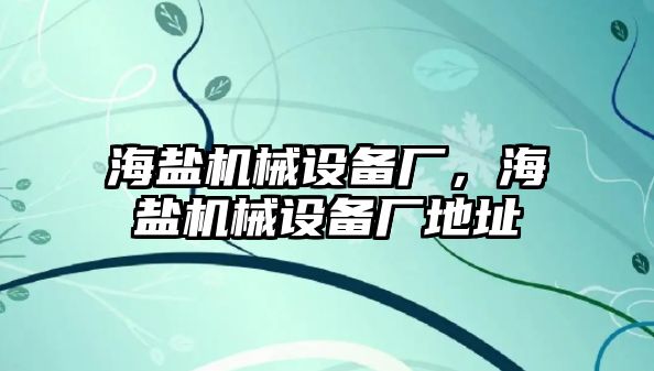 海鹽機(jī)械設(shè)備廠，海鹽機(jī)械設(shè)備廠地址