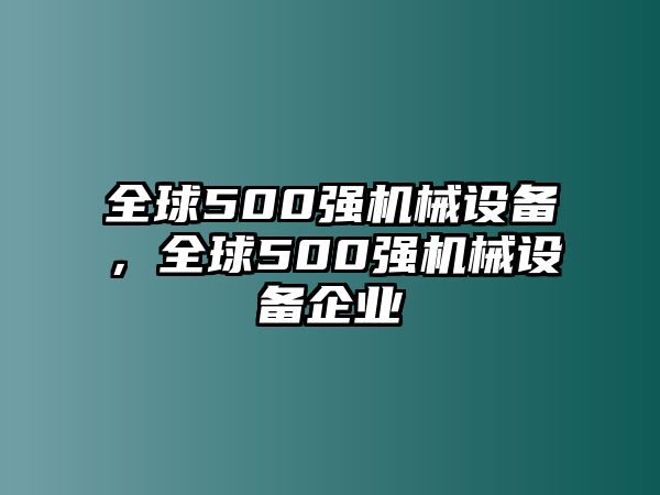 全球500強(qiáng)機(jī)械設(shè)備，全球500強(qiáng)機(jī)械設(shè)備企業(yè)