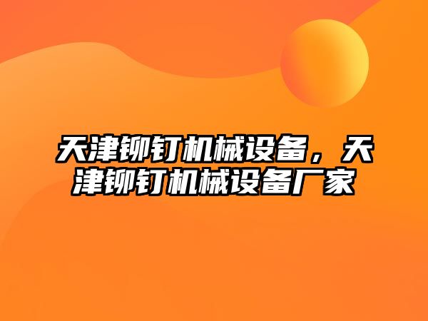 天津鉚釘機械設備，天津鉚釘機械設備廠家