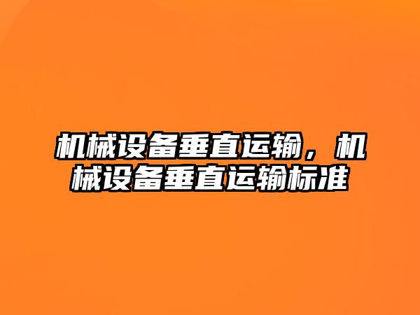 機(jī)械設(shè)備垂直運(yùn)輸，機(jī)械設(shè)備垂直運(yùn)輸標(biāo)準(zhǔn)