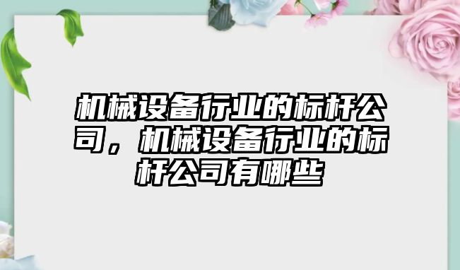 機械設(shè)備行業(yè)的標桿公司，機械設(shè)備行業(yè)的標桿公司有哪些