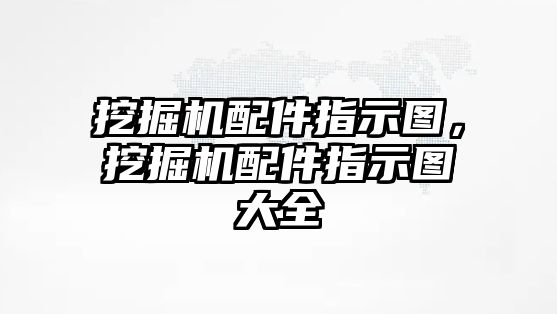 挖掘機(jī)配件指示圖，挖掘機(jī)配件指示圖大全