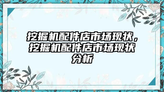 挖掘機配件店市場現(xiàn)狀，挖掘機配件店市場現(xiàn)狀分析