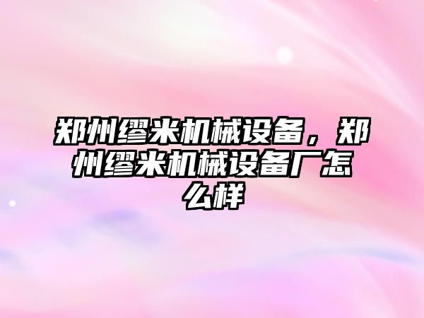 鄭州繆米機(jī)械設(shè)備，鄭州繆米機(jī)械設(shè)備廠怎么樣