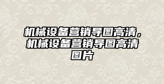 機械設備營銷導圖高清，機械設備營銷導圖高清圖片