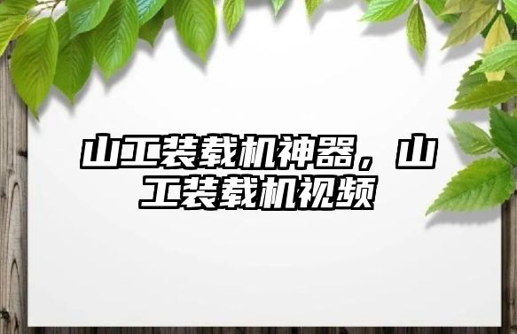 山工裝載機神器，山工裝載機視頻