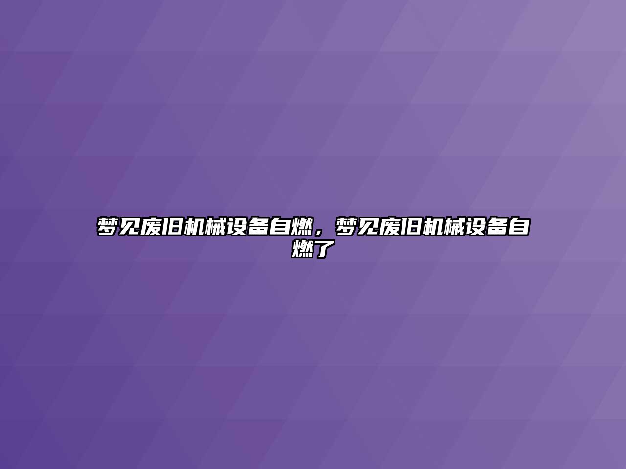 夢(mèng)見廢舊機(jī)械設(shè)備自燃，夢(mèng)見廢舊機(jī)械設(shè)備自燃了