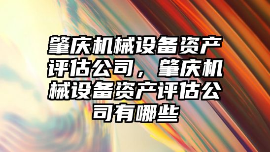 肇慶機械設備資產評估公司，肇慶機械設備資產評估公司有哪些