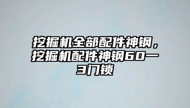 挖掘機全部配件神鋼，挖掘機配件神鋼60一3門鎖