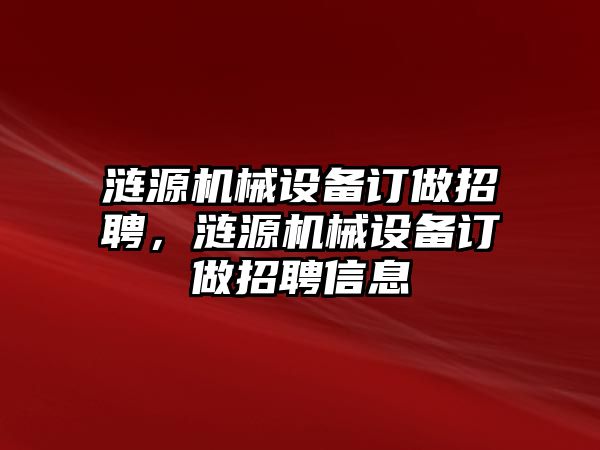 漣源機械設(shè)備訂做招聘，漣源機械設(shè)備訂做招聘信息