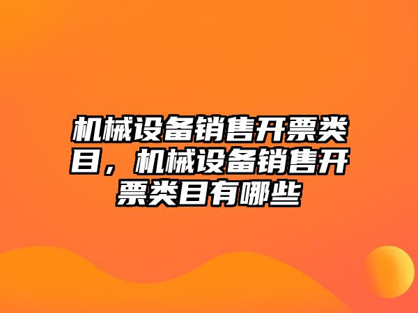 機(jī)械設(shè)備銷售開票類目，機(jī)械設(shè)備銷售開票類目有哪些