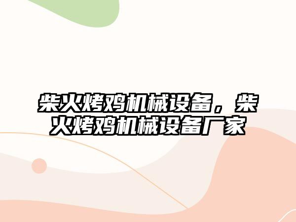 柴火烤雞機械設備，柴火烤雞機械設備廠家