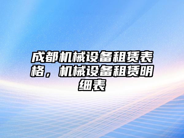 成都機(jī)械設(shè)備租賃表格，機(jī)械設(shè)備租賃明細(xì)表