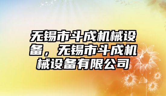 無錫市斗成機械設備，無錫市斗成機械設備有限公司