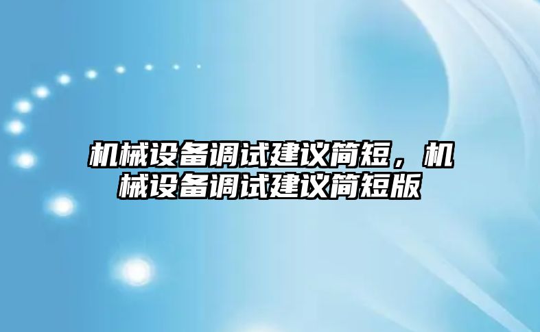 機械設(shè)備調(diào)試建議簡短，機械設(shè)備調(diào)試建議簡短版