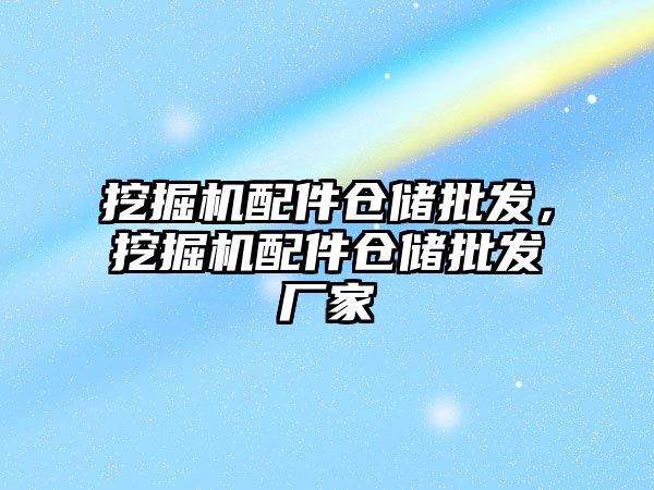 挖掘機配件倉儲批發(fā)，挖掘機配件倉儲批發(fā)廠家