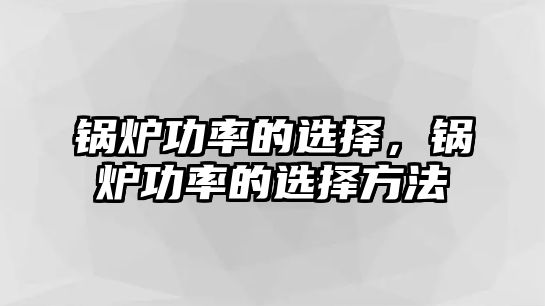 鍋爐功率的選擇，鍋爐功率的選擇方法