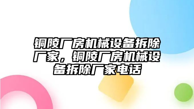 銅陵廠房機械設(shè)備拆除廠家，銅陵廠房機械設(shè)備拆除廠家電話