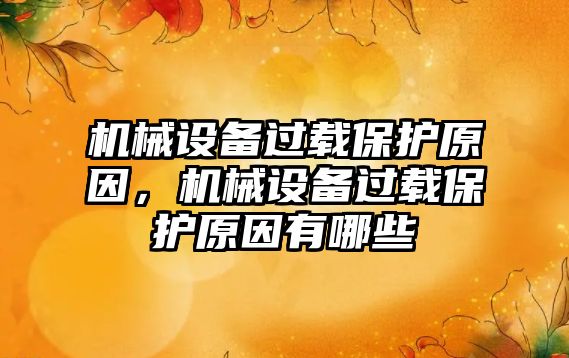 機械設(shè)備過載保護原因，機械設(shè)備過載保護原因有哪些