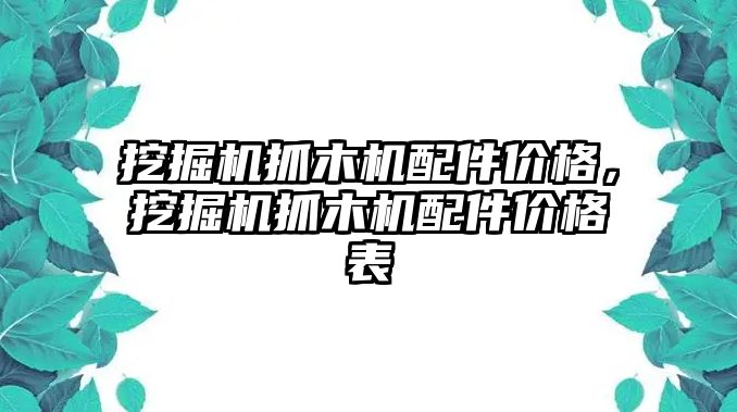 挖掘機(jī)抓木機(jī)配件價(jià)格，挖掘機(jī)抓木機(jī)配件價(jià)格表