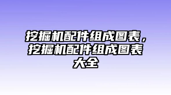 挖掘機配件組成圖表，挖掘機配件組成圖表大全