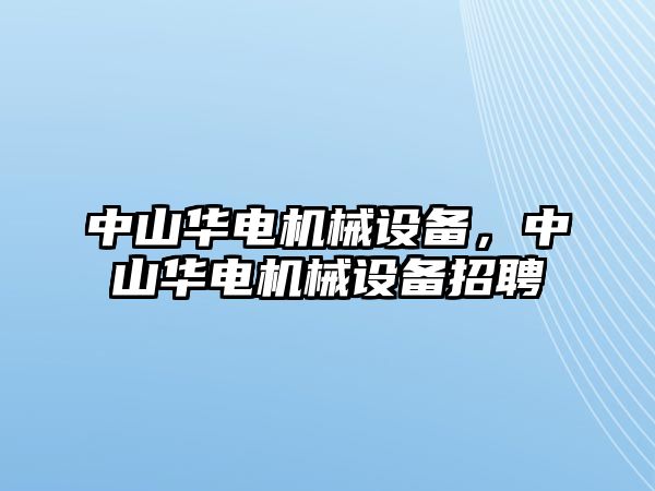 中山華電機(jī)械設(shè)備，中山華電機(jī)械設(shè)備招聘