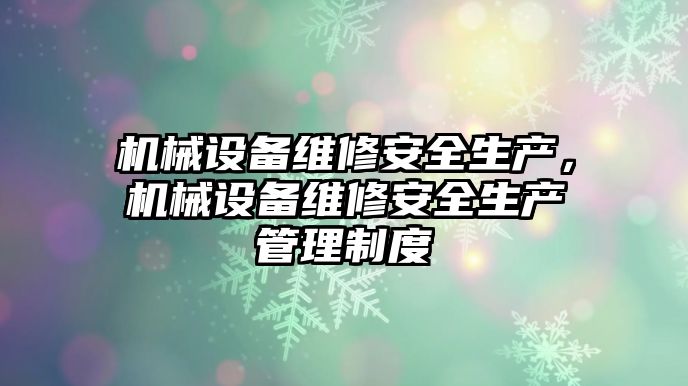 機械設(shè)備維修安全生產(chǎn)，機械設(shè)備維修安全生產(chǎn)管理制度