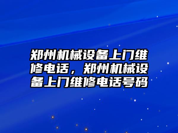 鄭州機械設(shè)備上門維修電話，鄭州機械設(shè)備上門維修電話號碼