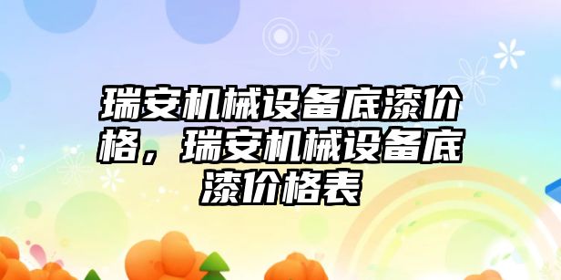 瑞安機械設(shè)備底漆價格，瑞安機械設(shè)備底漆價格表