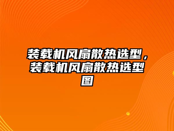 裝載機(jī)風(fēng)扇散熱選型，裝載機(jī)風(fēng)扇散熱選型圖