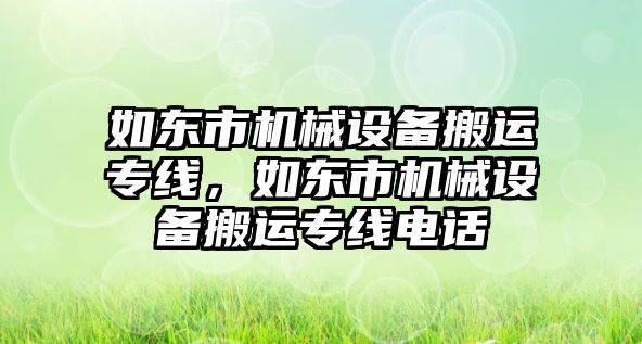 如東市機械設(shè)備搬運專線，如東市機械設(shè)備搬運專線電話