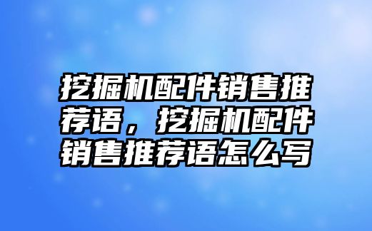 挖掘機配件銷售推薦語，挖掘機配件銷售推薦語怎么寫