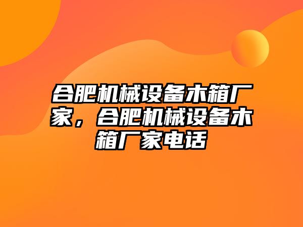 合肥機械設備木箱廠家，合肥機械設備木箱廠家電話