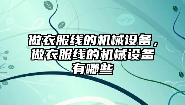 做衣服線的機(jī)械設(shè)備，做衣服線的機(jī)械設(shè)備有哪些