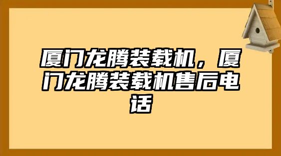 廈門(mén)龍騰裝載機(jī)，廈門(mén)龍騰裝載機(jī)售后電話(huà)