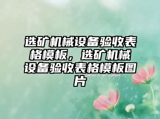 選礦機械設(shè)備驗收表格模板，選礦機械設(shè)備驗收表格模板圖片