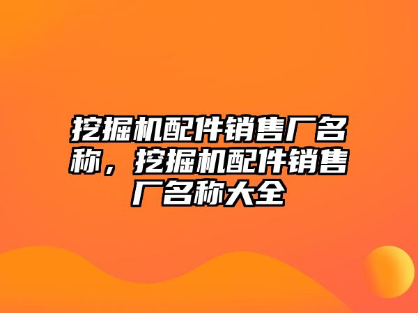 挖掘機(jī)配件銷售廠名稱，挖掘機(jī)配件銷售廠名稱大全