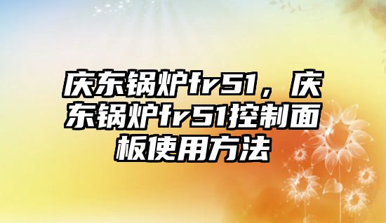 慶東鍋爐fr51，慶東鍋爐fr51控制面板使用方法